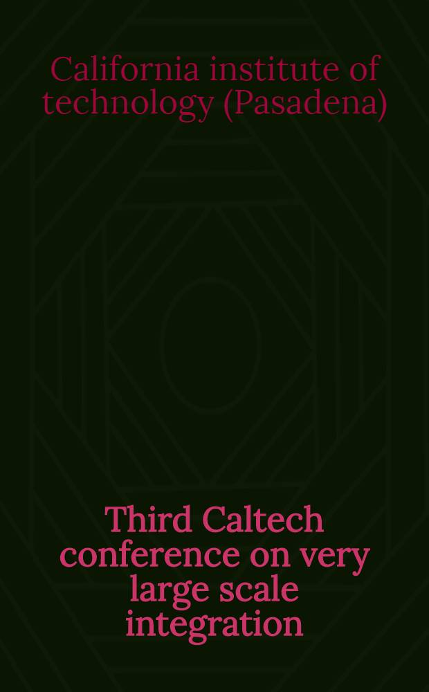 Third Caltech conference on very large scale integration : The papers at the Third Caltech conf. held March 21-23, 1983 in Pasadena, Calif.
