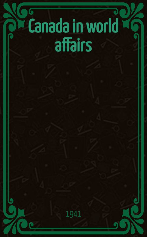 Canada in world affairs : Issued under the auspices of the Canadian inst. of international affairs
