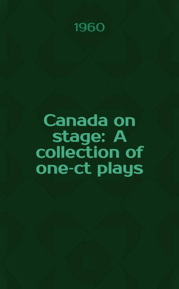 Canada on stage : A collection of one -act plays