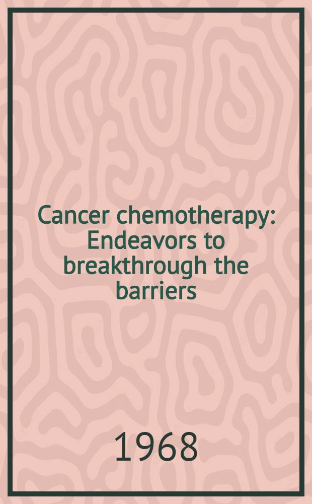 Cancer chemotherapy : Endeavors to breakthrough the barriers : Proceedings of Takeda intern. conference, Osaka, Japan, Nov. 4-5 1966