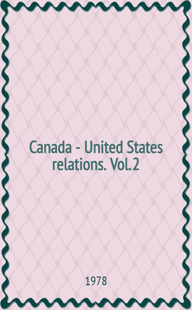 Canada - United States relations. Vol. 2 : Canada's trade relations with the United States