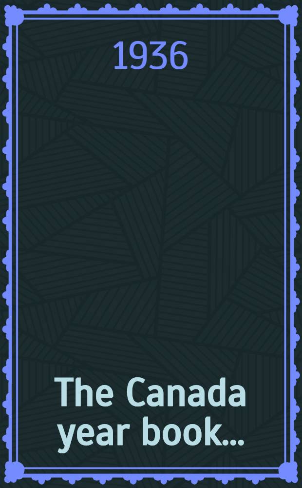 The Canada year book .. : The official statistical annual of the resources, history, institutions and social and economic conditions of the dominion. 1934/1935