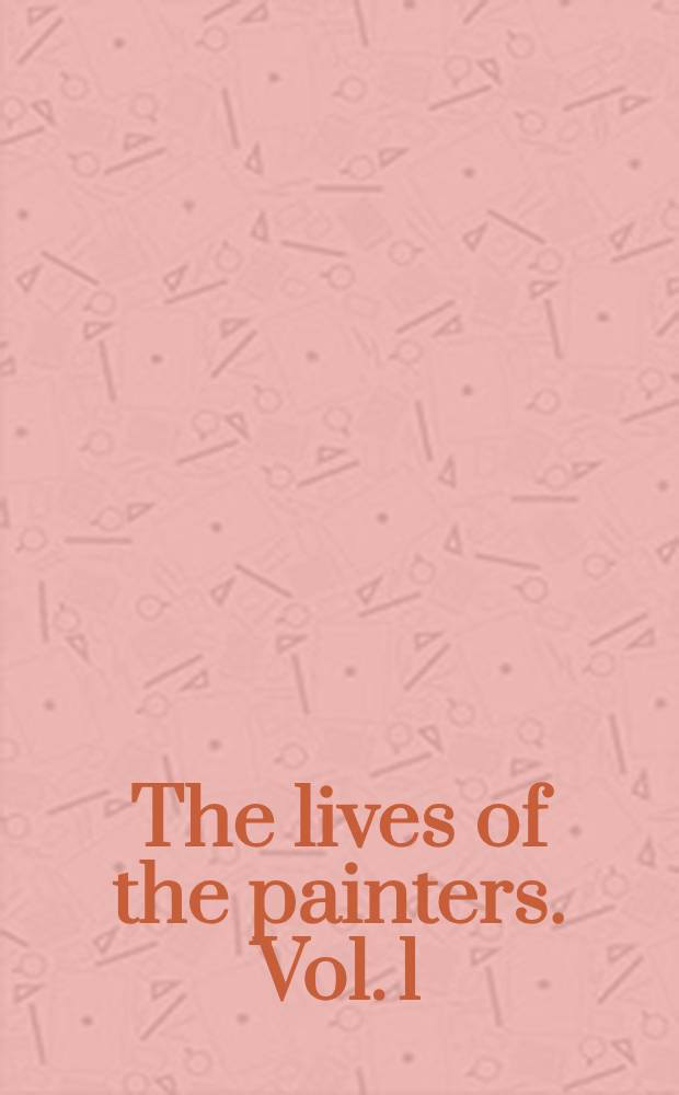 The lives of the painters. Vol. 1 : Late Gothic to high Renaissance