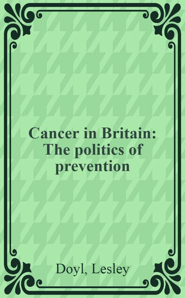 Cancer in Britain : The politics of prevention