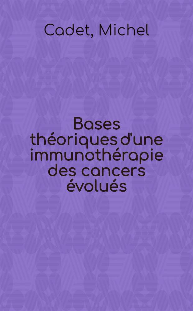 Bases théoriques d'une immunothérapie des cancers évolués: essais pratiques : Thèse ..