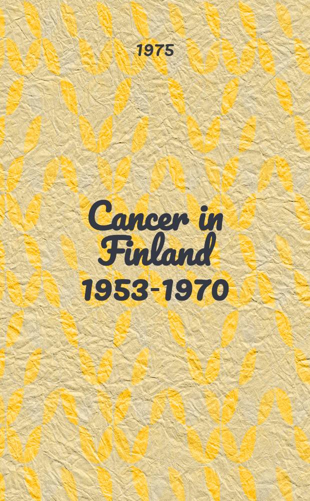 Cancer in Finland 1953-1970 : incidence, mortality, prevalence