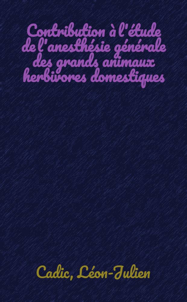 Contribution à l'étude de l'anesthésie générale des grands animaux herbivores domestiques : L'anavénol K : Thèse pour le doctorat vétérinaire (diplôme d'État) ..