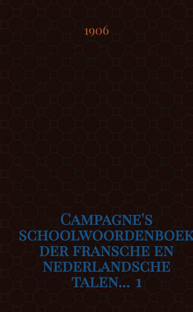 Campagne's schoolwoordenboek der fransche en nederlandsche talen ... [1] : Nouveau dictionnaire de poche français-hollandais ...