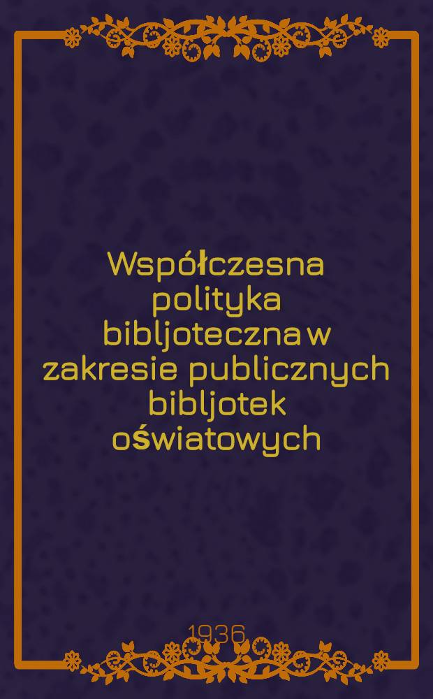 Współczesna polityka bibljoteczna w zakresie publicznych bibljotek oświatowych : Szkic dyskusyjny