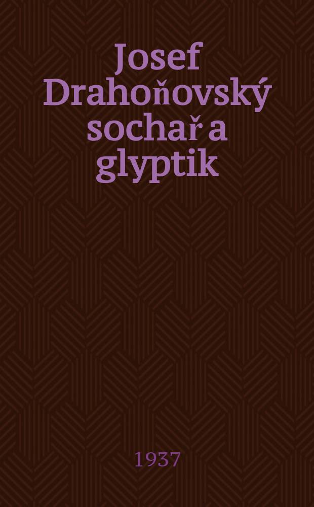 Josef Drahoňovský sochař a glyptik : Album