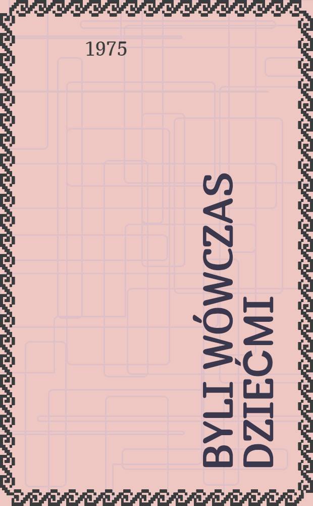 Byli wówczas dziećmi : Wspomnienia i opowieści