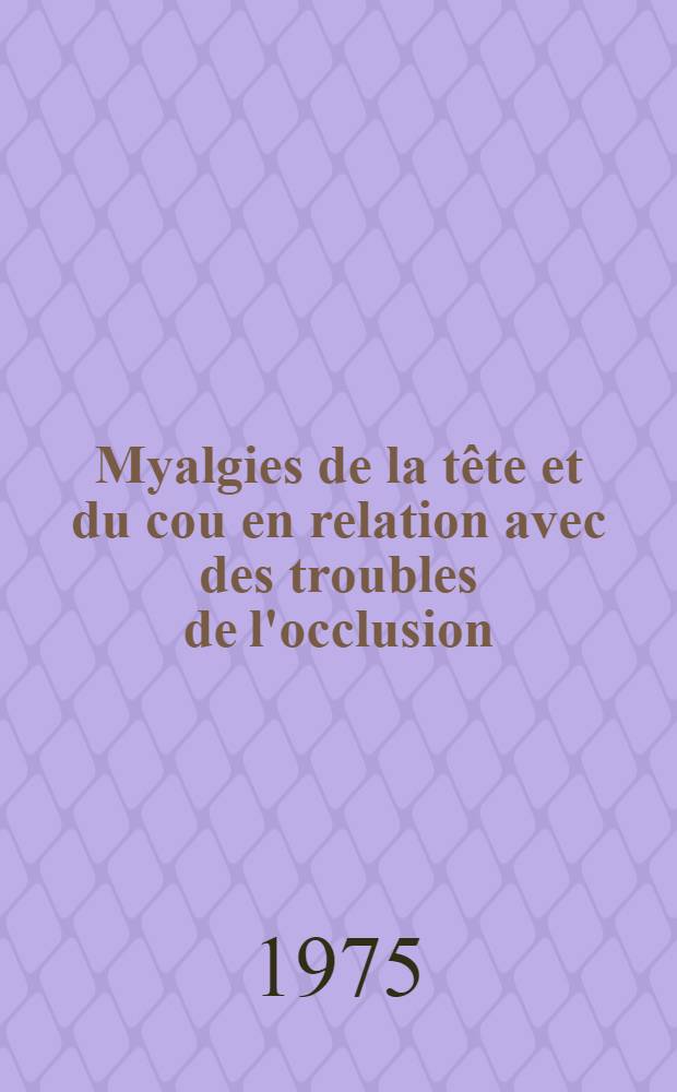 Myalgies de la tête et du cou en relation avec des troubles de l'occlusion : Étude de 138 cas : Thèse ..