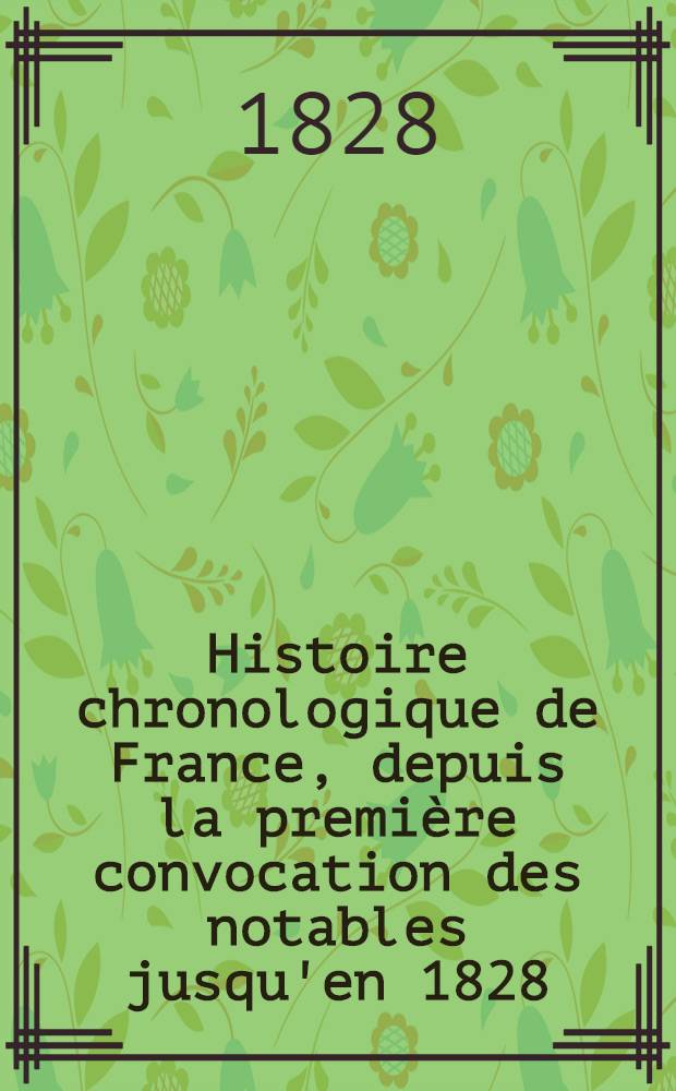 Histoire chronologique de France, depuis la première convocation des notables jusqu'en 1828