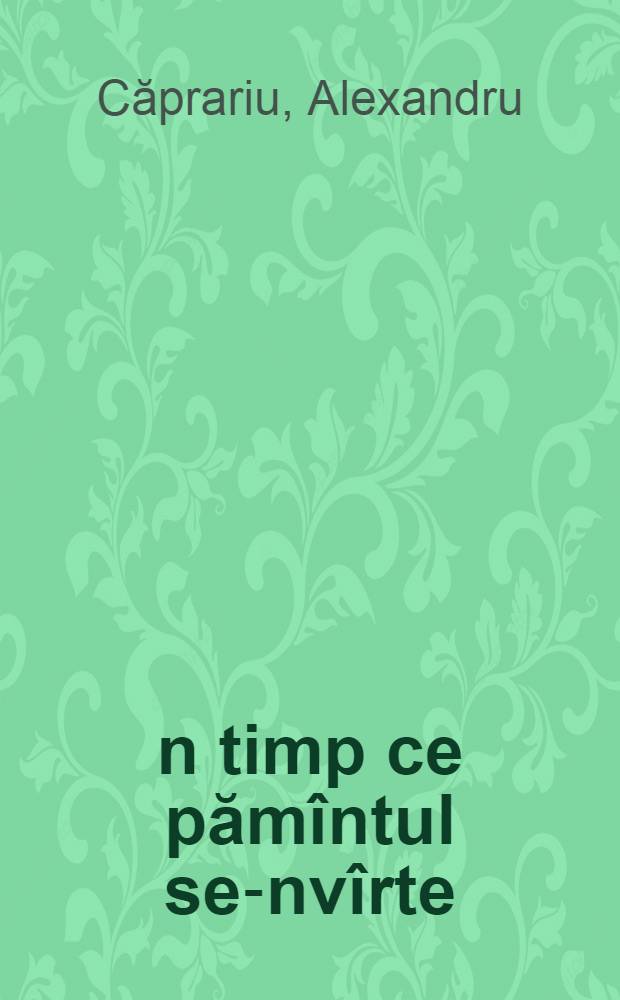 În timp ce pămîntul se-nvîrte : Schiţe