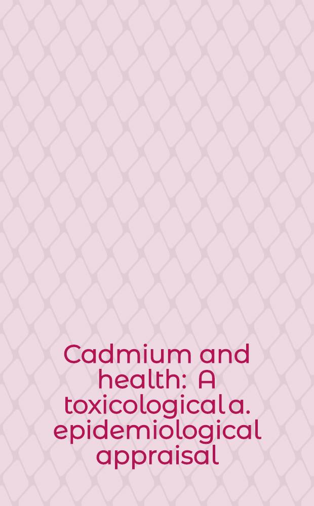 Cadmium and health : A toxicological a. epidemiological appraisal