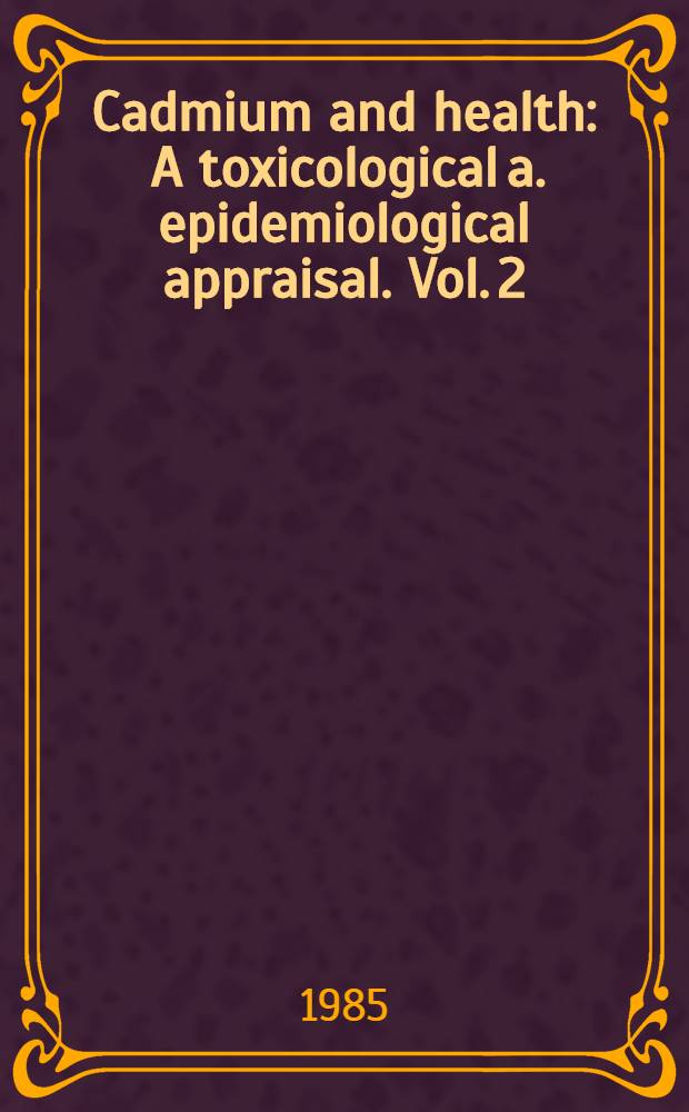 Cadmium and health : A toxicological a. epidemiological appraisal. Vol. 2 : Effects and response