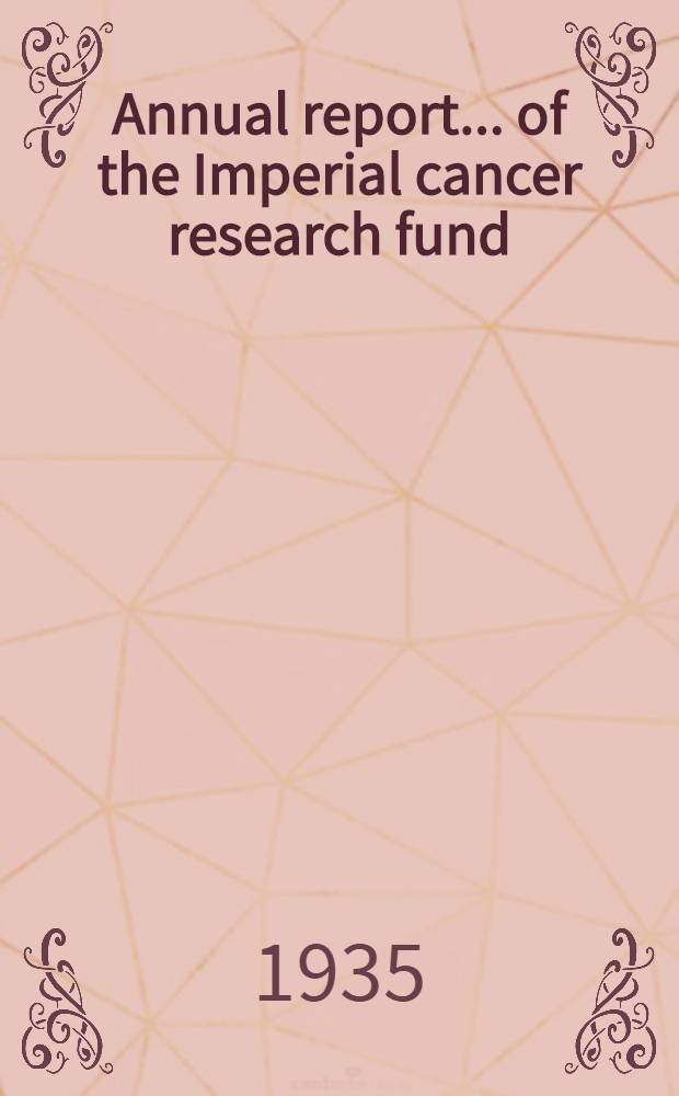 ... Annual report ... of the Imperial cancer research fund : Under the dir. of the Royal college of physicians of London and the Royal college of surgeons of England. 33d ... : 1934-1935