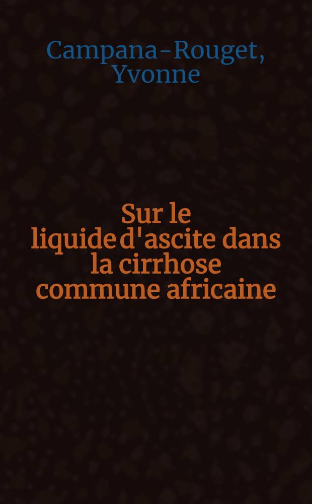 Sur le liquide d'ascite dans la cirrhose commune africaine : Thèse pour le doctorat en méd. (diplôme d'État)