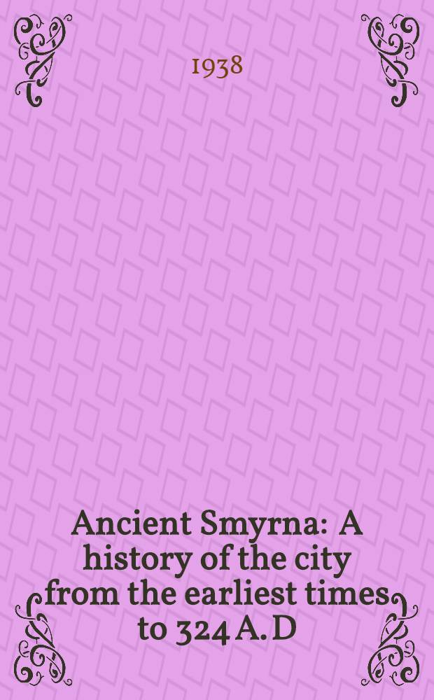 Ancient Smyrna : A history of the city from the earliest times to 324 A. D