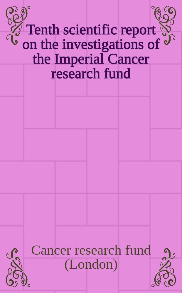 Tenth scientific report on the investigations of the Imperial Cancer research fund