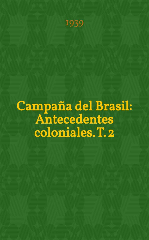 Campaña del Brasil : Antecedentes coloniales. T. 2 : 1750-1762