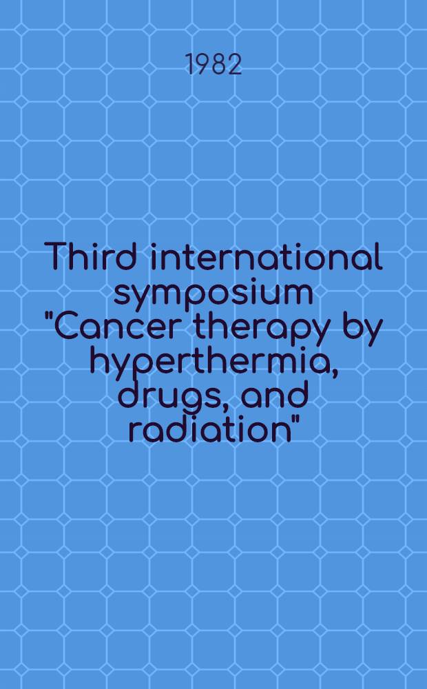 Third international symposium "Cancer therapy by hyperthermia, drugs, and radiation"