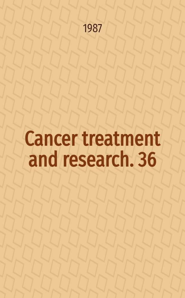 Cancer treatment and research. 36 : Concepts, clinical developments, and therapeutic advances in cancer chemotherapy
