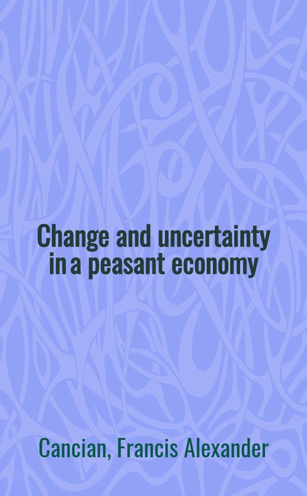 Change and uncertainty in a peasant economy : The Maya corn farmers of Zinacantan