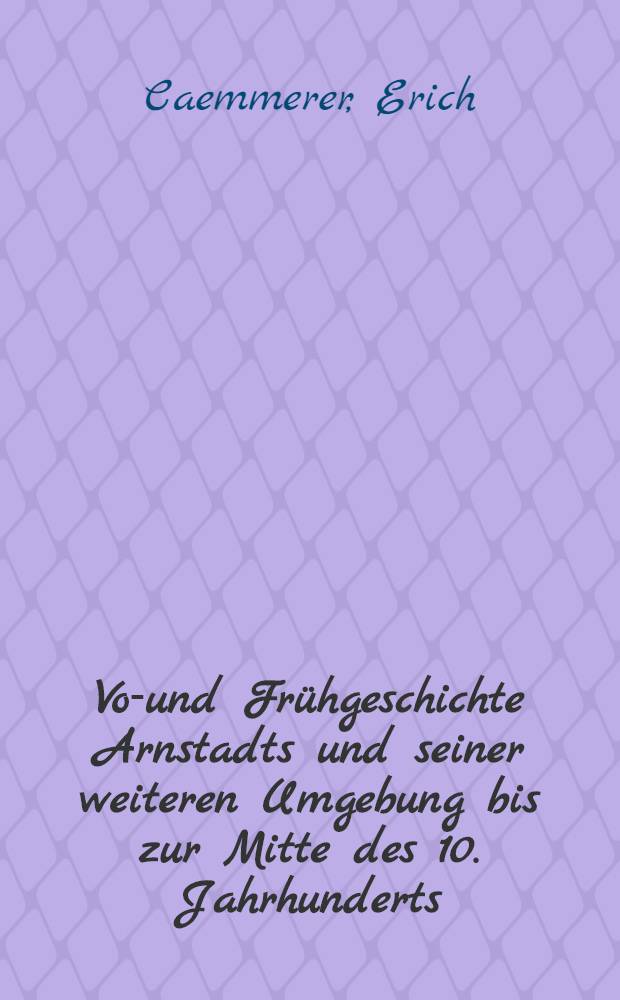 Vor- und Frühgeschichte Arnstadts und seiner weiteren Umgebung bis zur Mitte des 10. Jahrhunderts