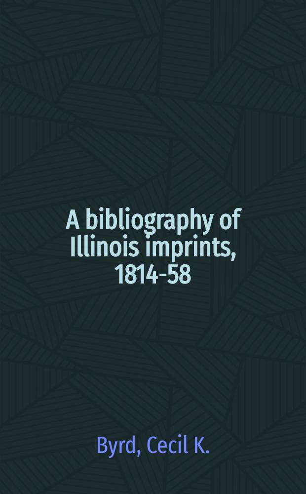 A bibliography of Illinois imprints, 1814-58