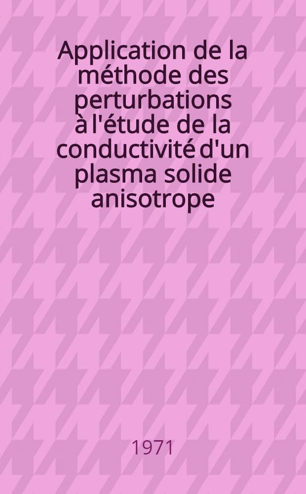 Application de la méthode des perturbations à l'étude de la conductivité d'un plasma solide anisotrope : Cas de l'antimoniure d'indium en bande X : Thèse prés. à l'Univ. sci. et méd. de Grenoble ..
