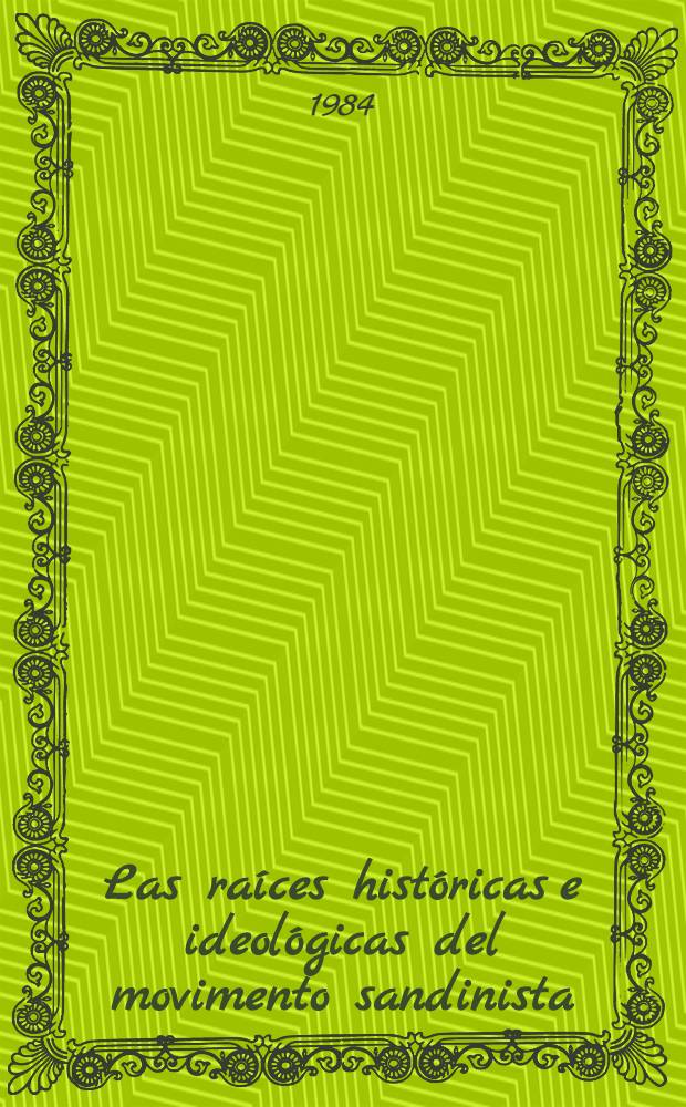 Las raíces históricas e ideológicas del movimento sandinista : Antecedentes de la revolución nac. y popul. nicaraguense 1927-1979 : Un caso de experiencia revolucionaria acaecida al margen del discurso marxista proveniente de las tradiciones de la Tercera International