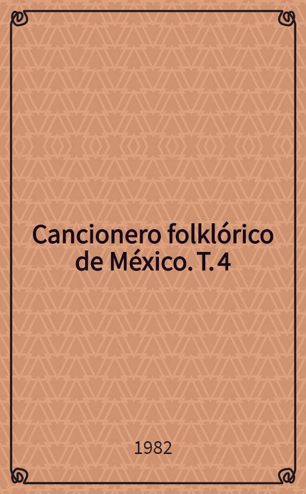 Cancionero folklórico de México. T. 4 : Coplas varias y varias canciones