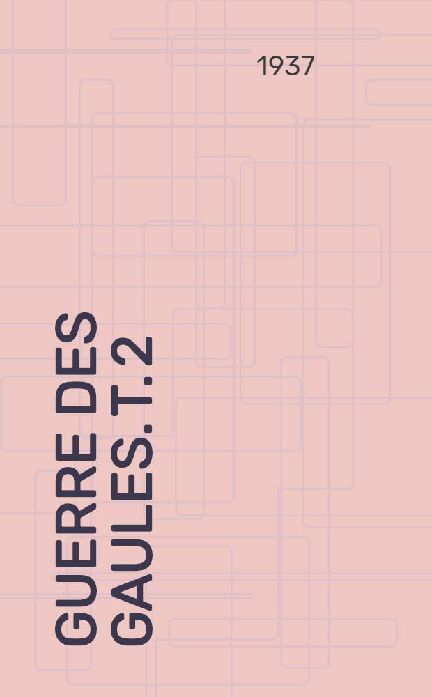 ... Guerre des gaules. T. 2 : livr. 5-8