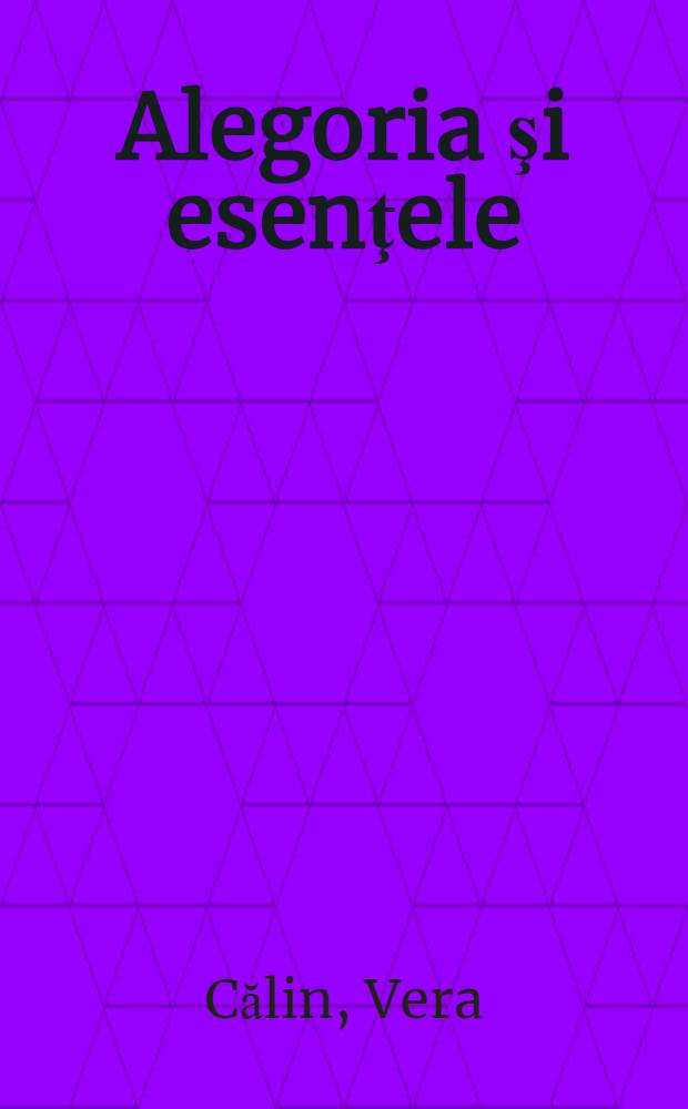 Alegoria şi esenţele : Structuri alegorice în literatura veche şi nouă