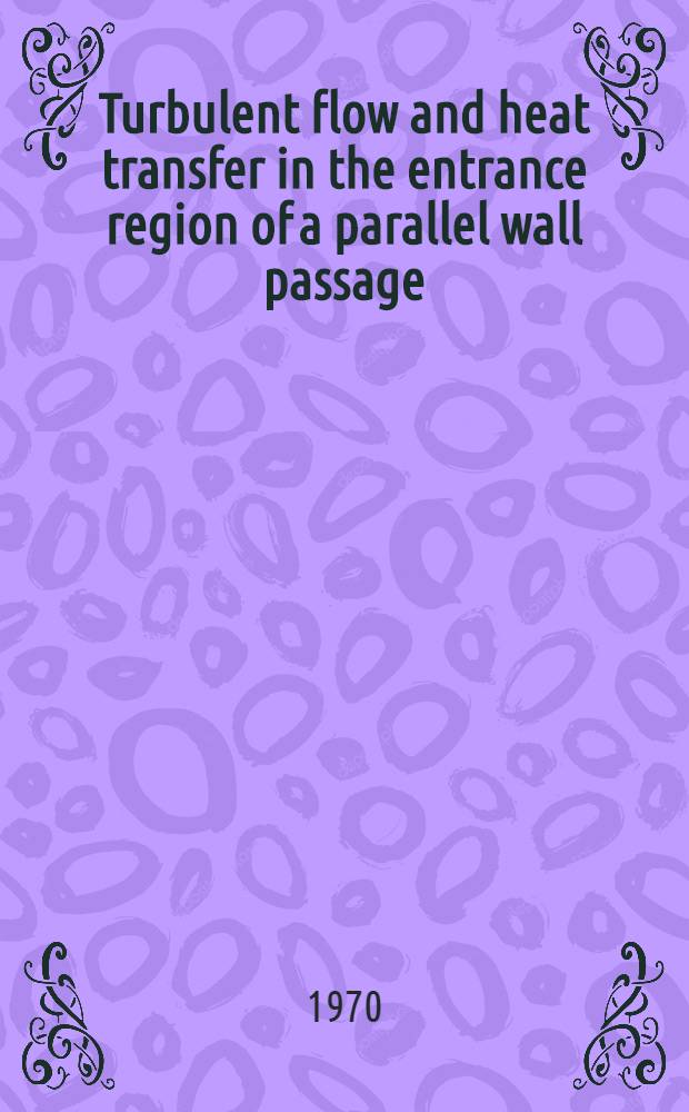 Turbulent flow and heat transfer in the entrance region of a parallel wall passage