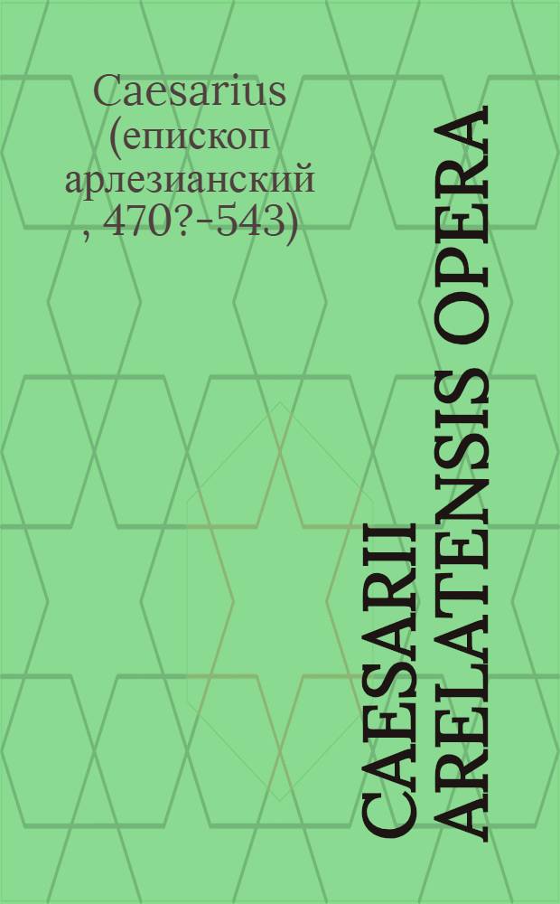 Caesarii Arelatensis Opera