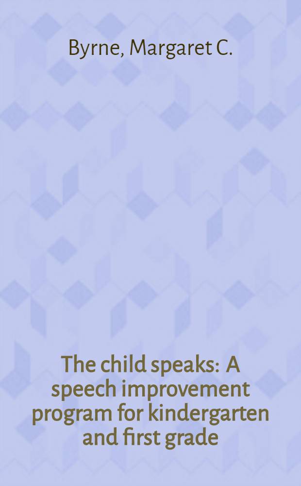 The child speaks : A speech improvement program for kindergarten and first grade