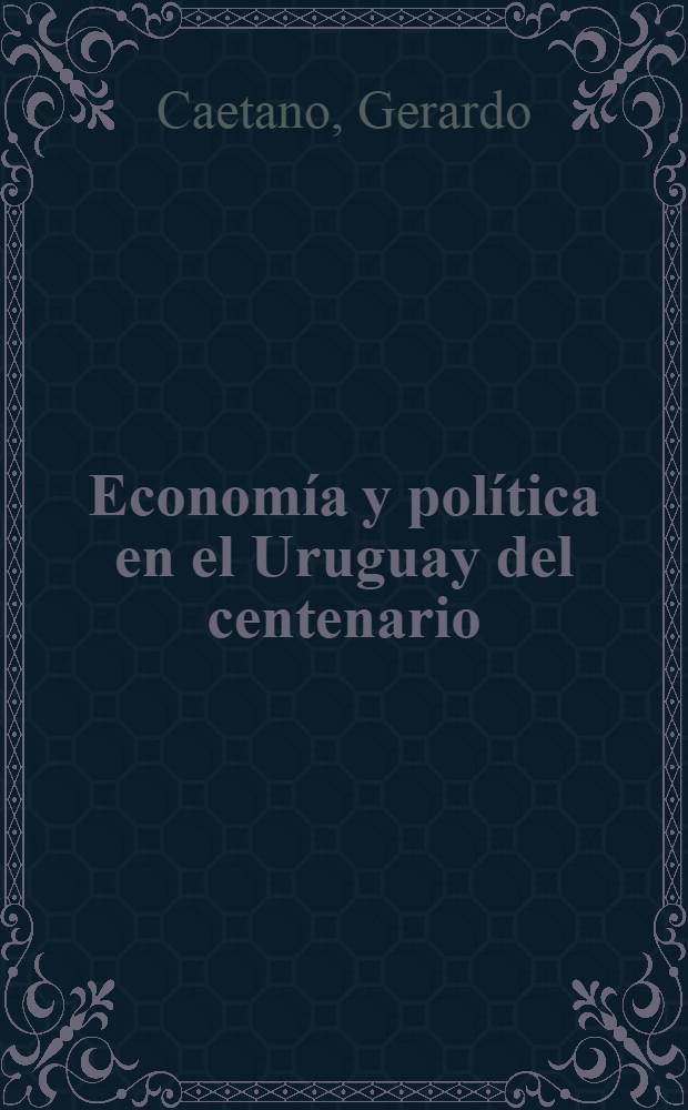 Economía y política en el Uruguay del centenario : De espaldas al precipicio