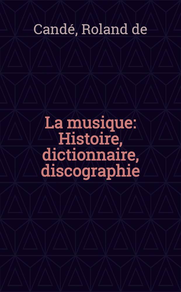 La musique : Histoire, dictionnaire, discographie