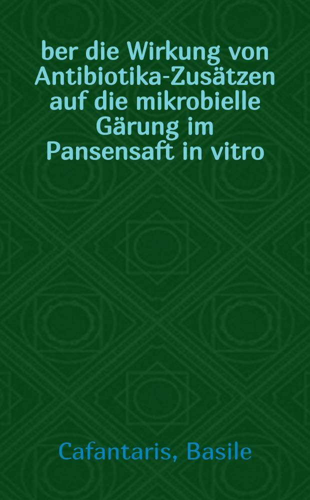 Über die Wirkung von Antibiotika-Zusätzen auf die mikrobielle Gärung im Pansensaft in vitro : Diss