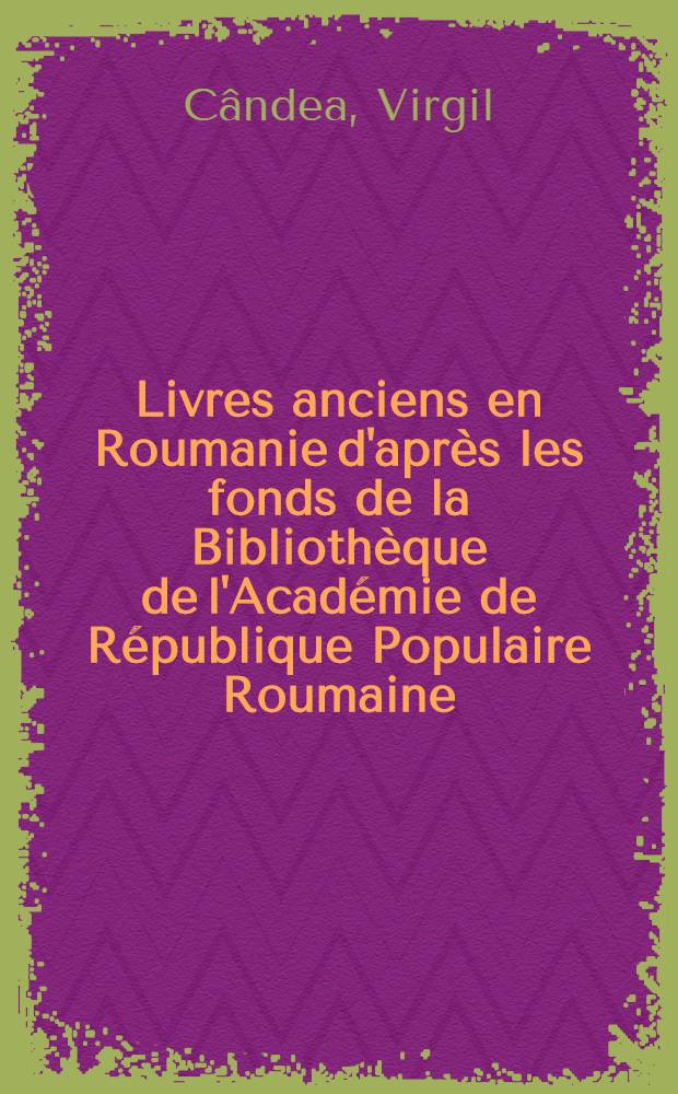 Livres anciens en Roumanie d'après les fonds de la Bibliothèque de l'Académie de République Populaire Roumaine