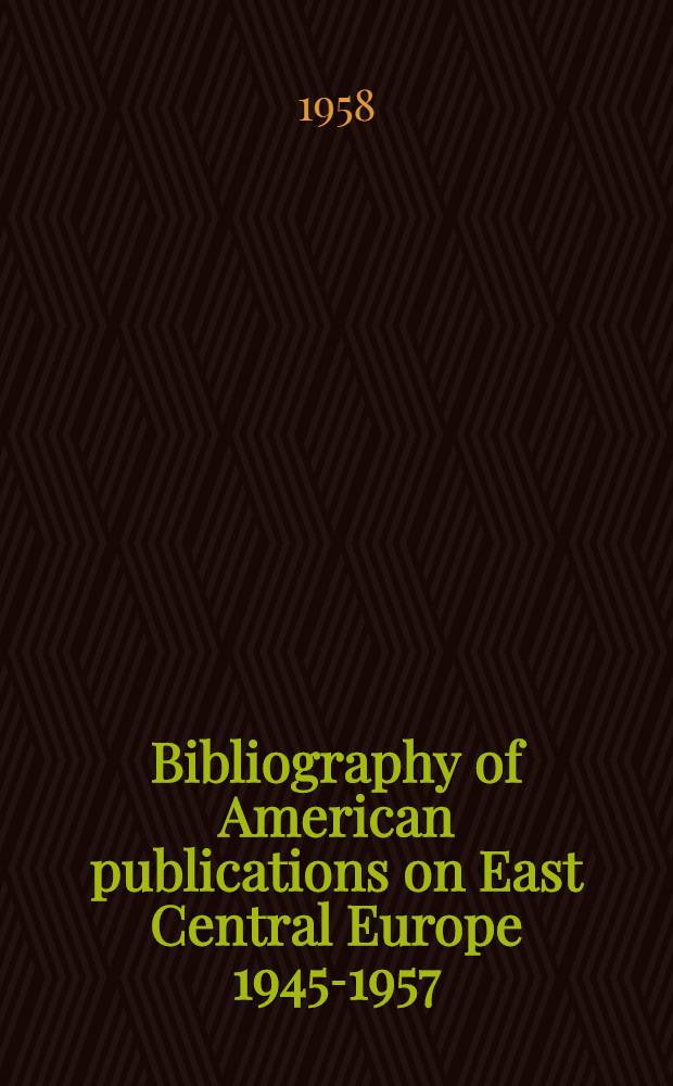 Bibliography of American publications on East Central Europe 1945-1957