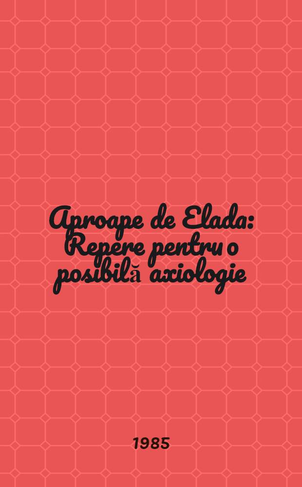 Aproape de Elada : Repere pentru o posibilă axiologie