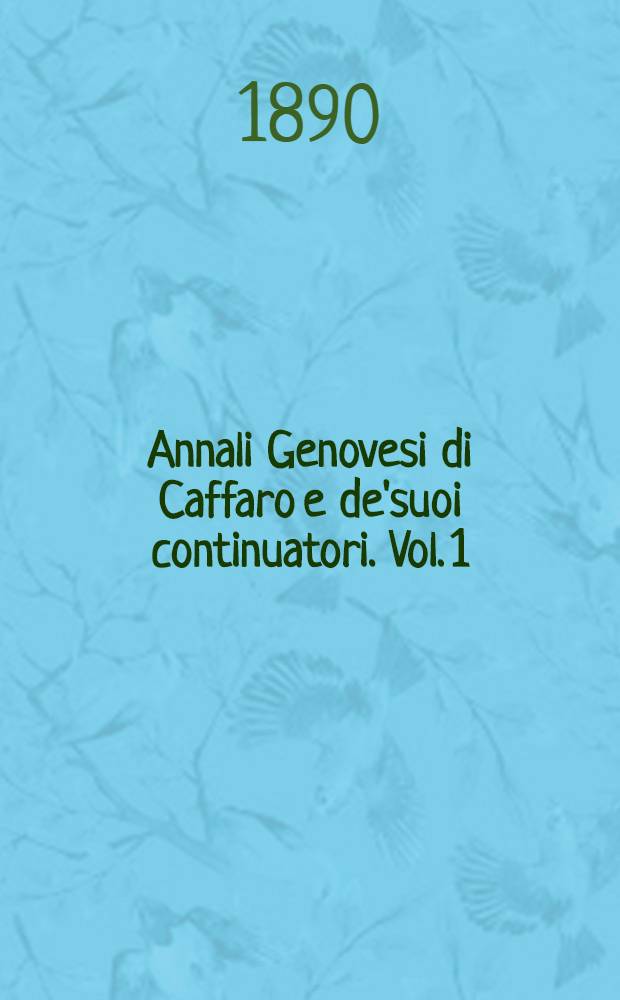 Annali Genovesi di Caffaro e de'suoi continuatori. Vol. 1 : Dal MXCIX al MCCXCIII