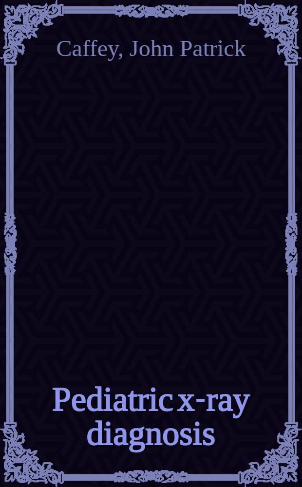 Pediatric x-ray diagnosis : A textbook for students and practitioners of pediatrics, surgery & radiology