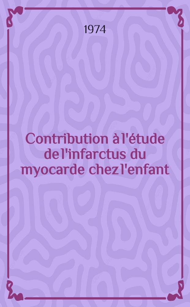 Contribution à l'étude de l'infarctus du myocarde chez l'enfant : Thèse ..