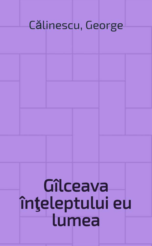 Gîlceava înţeleptului eu lumea : Pseudojurnal de moralist