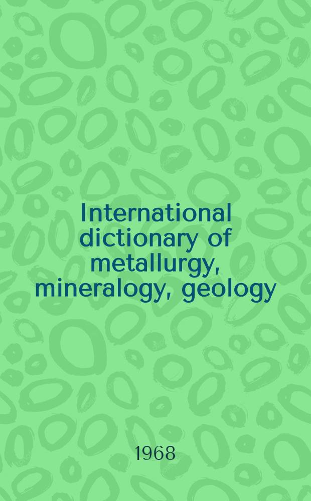 International dictionary of metallurgy, mineralogy, geology : Mining and oil industries In 4 languages: English, French, German, Italian. Vol. 1