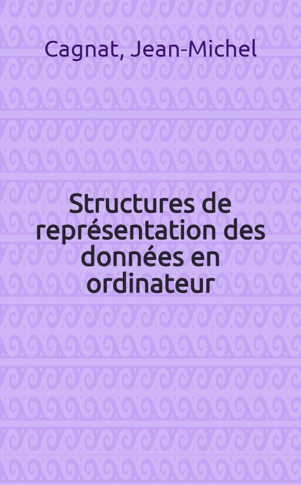 Structures de représentation des données en ordinateur : Application aux traitements graphiques : Thèse prés. à la Fac. des sciences de l'Univ. de Grenoble ..